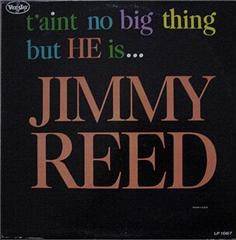Jimmy Reed : T'Ain't No Big Thing, But This Is Jimmy Reed Jimmy Reed : T'Ain't No Big Thing, But This Is Jimmy Reed